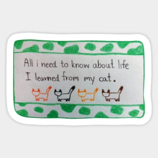 All i need to know about life i learned from my cat Sticker